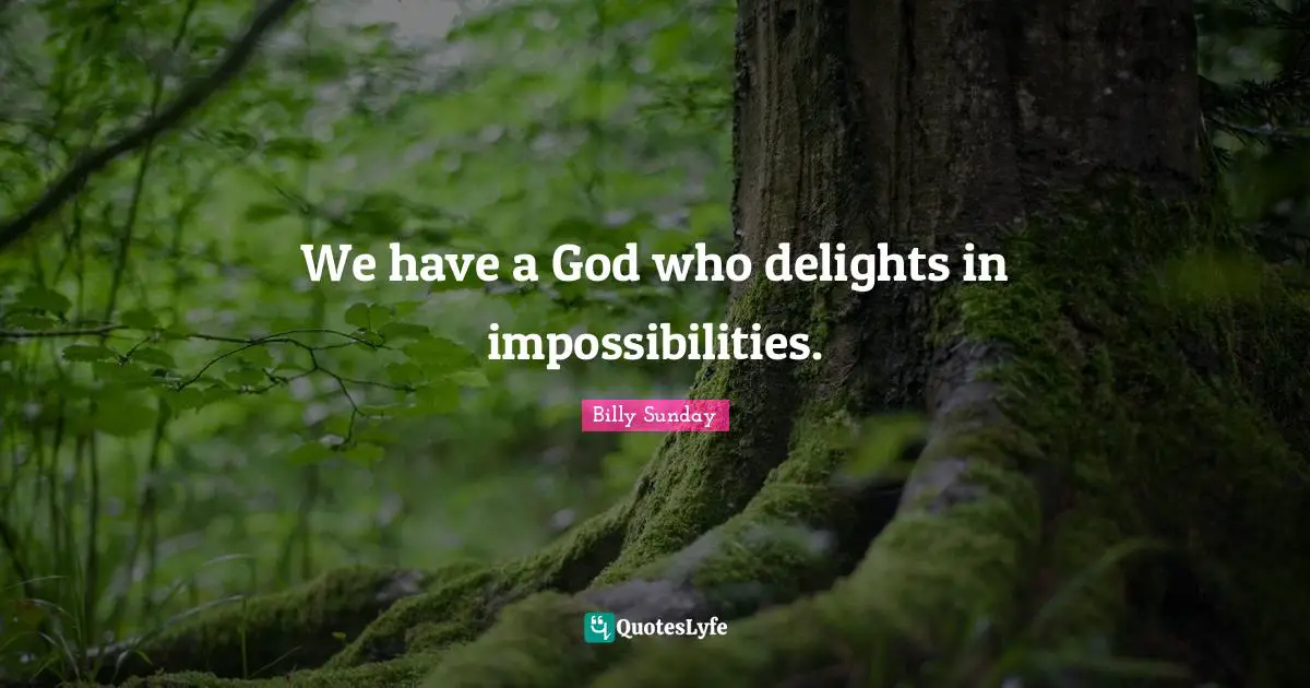 We have a God who delights in impossibilities.