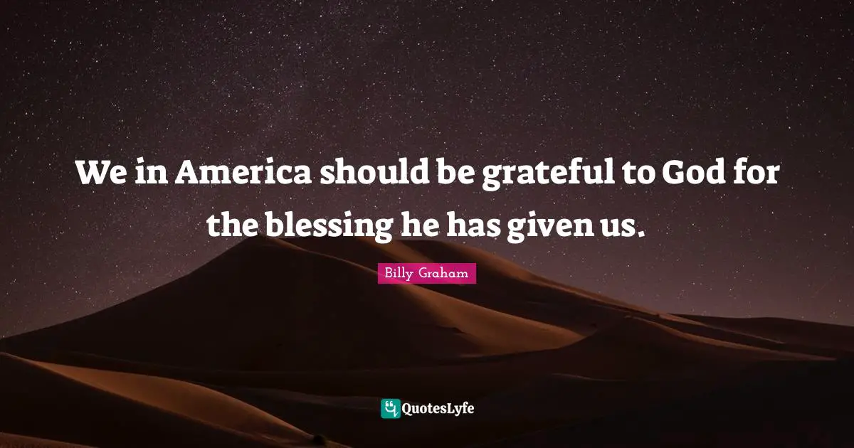 We in America should be grateful to God for the blessing he has given us.