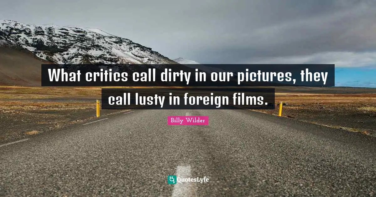 What critics call dirty in our pictures, they call lusty in foreign films.