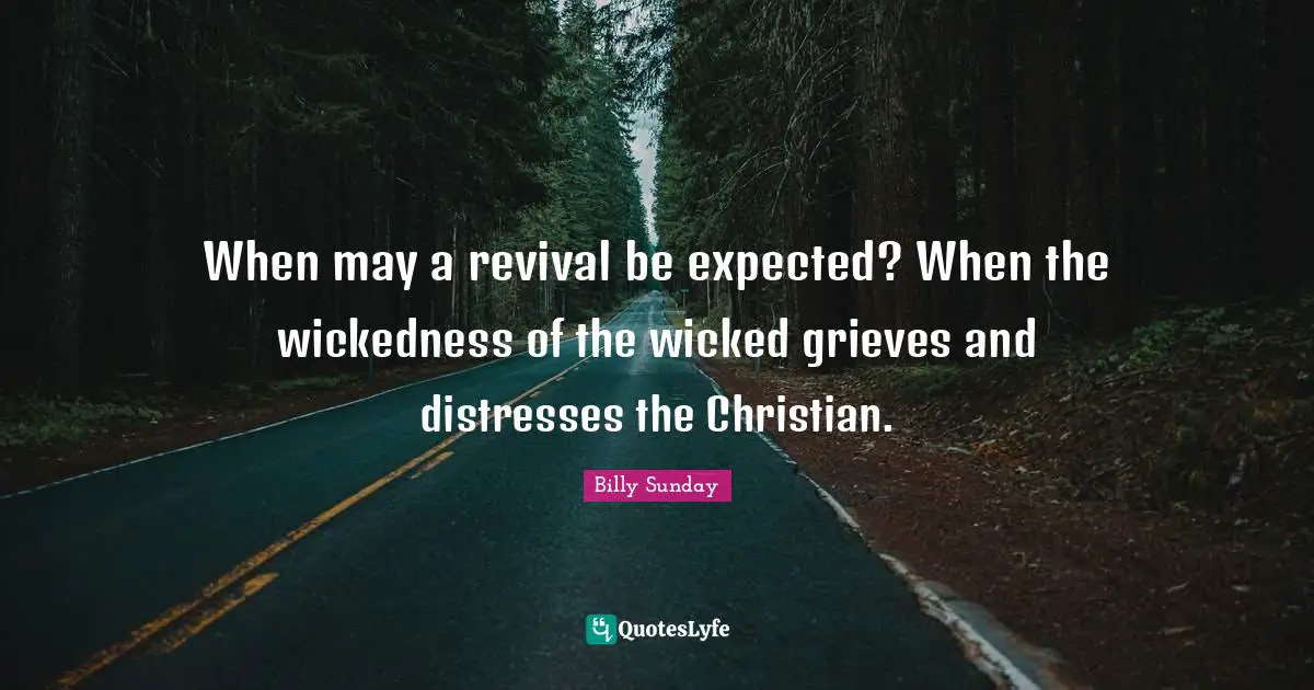 When may a revival be expected? When the wickedness of the wicked grieves and distresses the Christian.