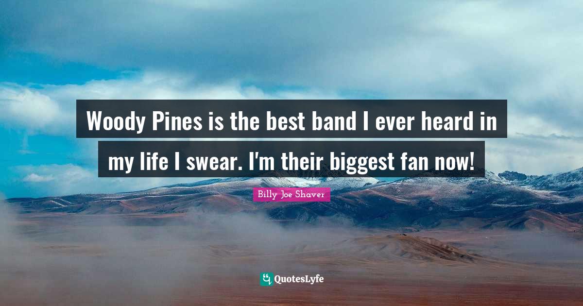 Woody Pines is the best band I ever heard in my life I swear. I'm thei