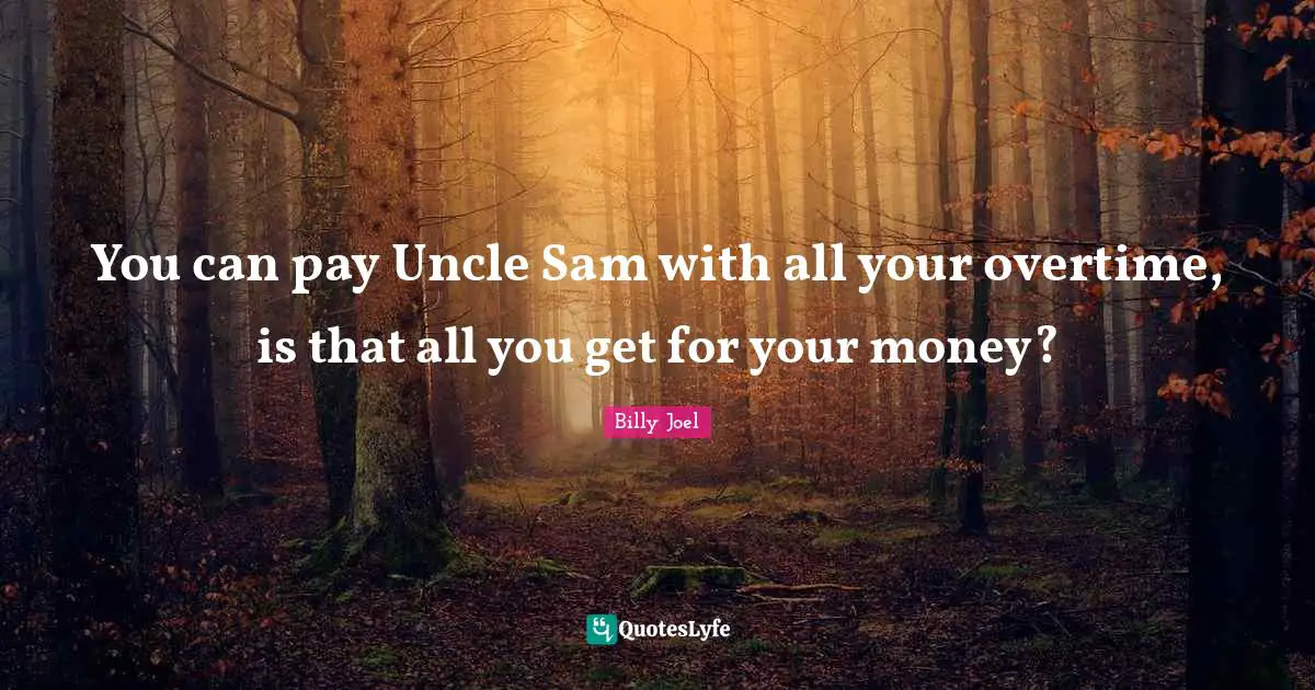 You can pay Uncle Sam with all your overtime, is that all you get for your money?