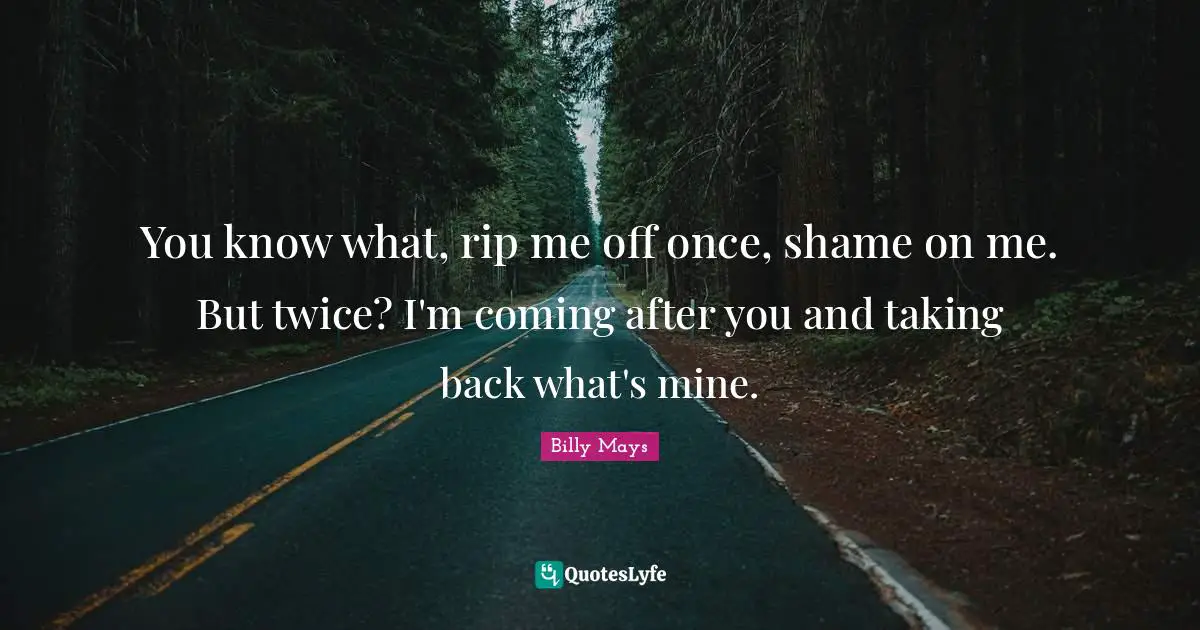 You know what, rip me off once, shame on me. But twice? I'm coming after you and taking back what's mine.