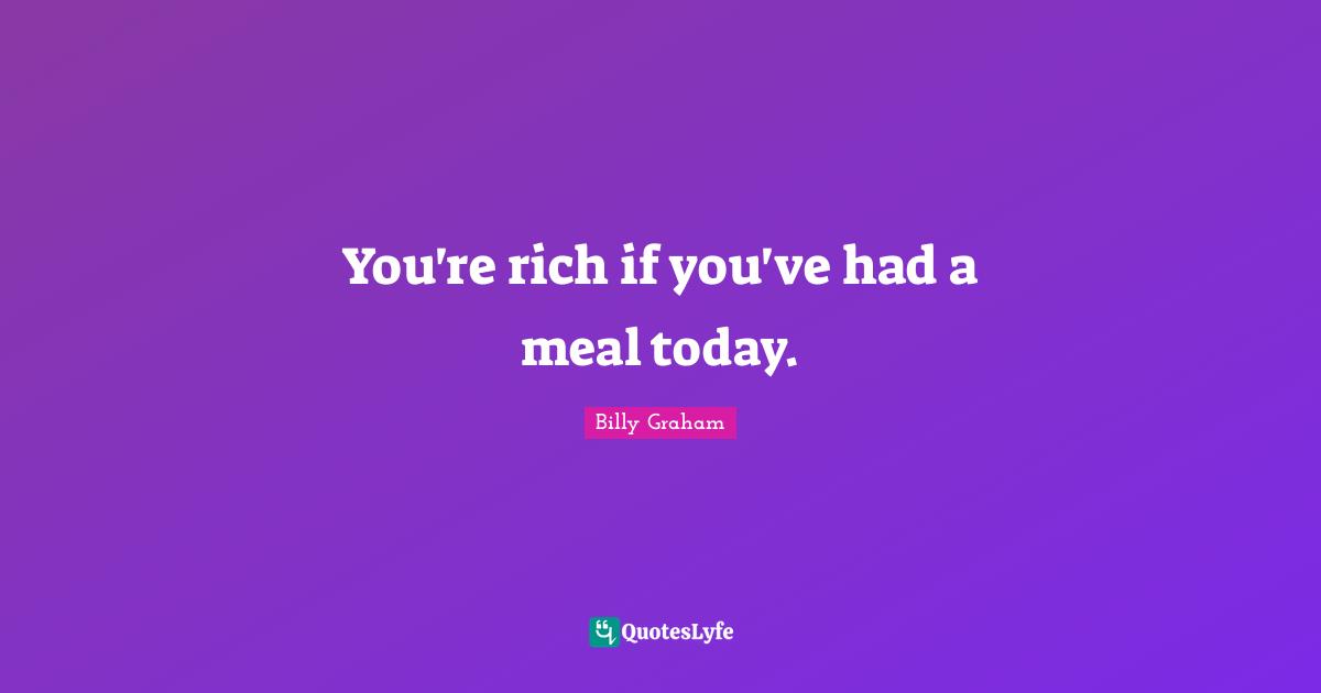 You're rich if you've had a meal today.