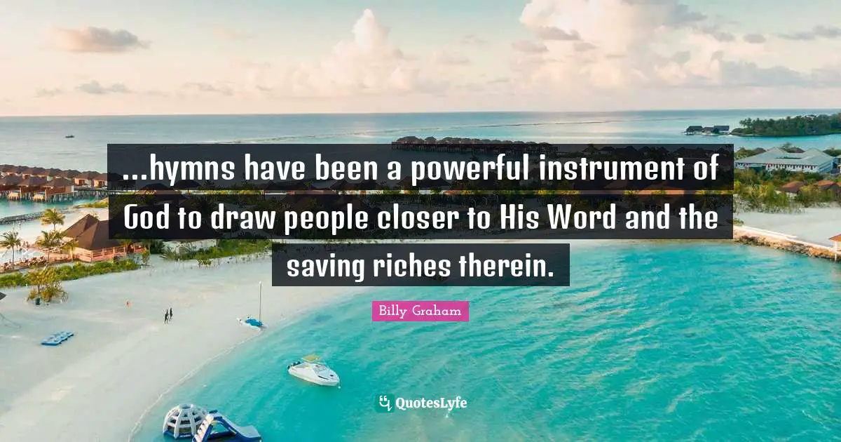 ...hymns have been a powerful instrument of God to draw people closer to His Word and the saving riches therein.
