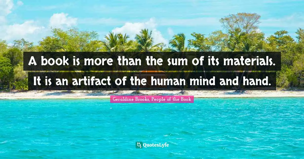 A book is more than the sum of its materials. It is an artifact of the human mind and hand.