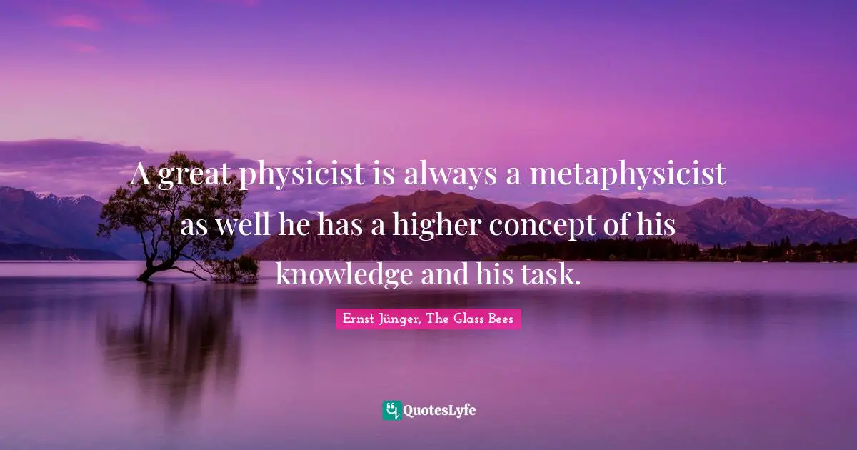 Ernst J Nger Quotes: "A great physicist is always a metaphysicist as well he has a higher concept of his knowledge and his task."