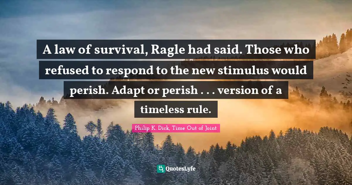 A law of survival, Ragle had said. Those who refused to respond to the new stimulus would perish. Adapt or perish . . . version of a timeless rule.