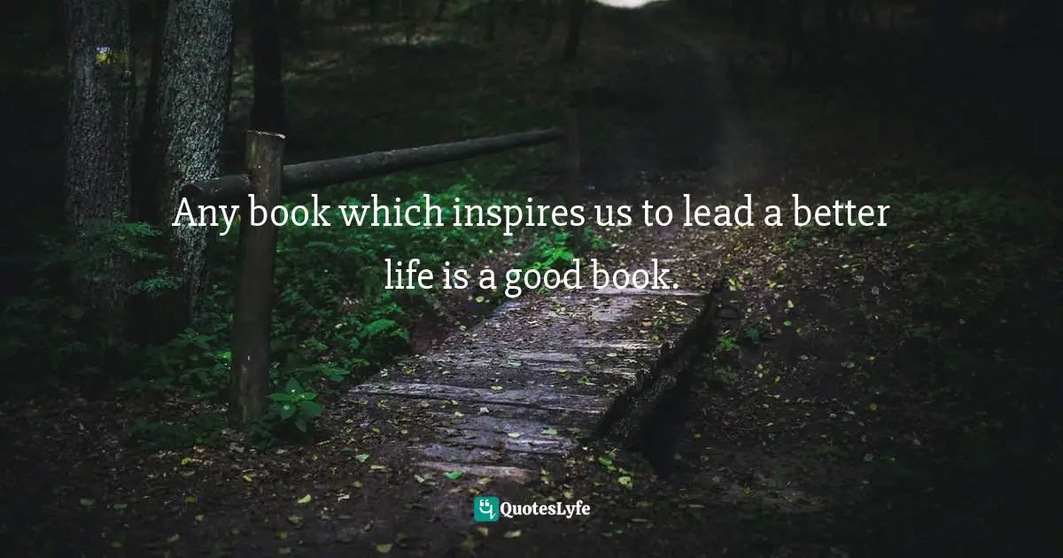 Any book which inspires us to lead a better life is a good book.