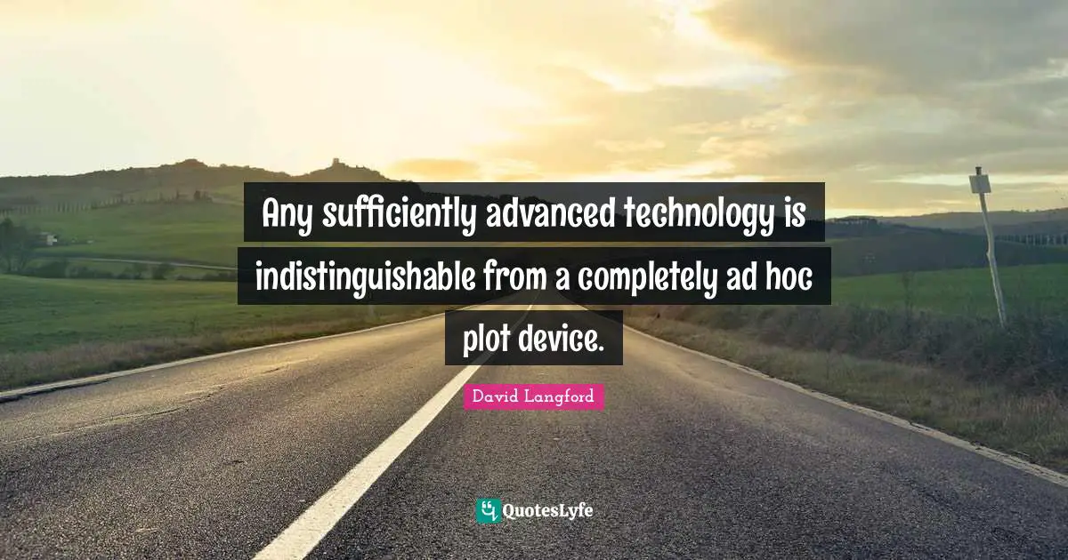 Any sufficiently advanced technology is indistinguishable from a completely ad hoc plot device.