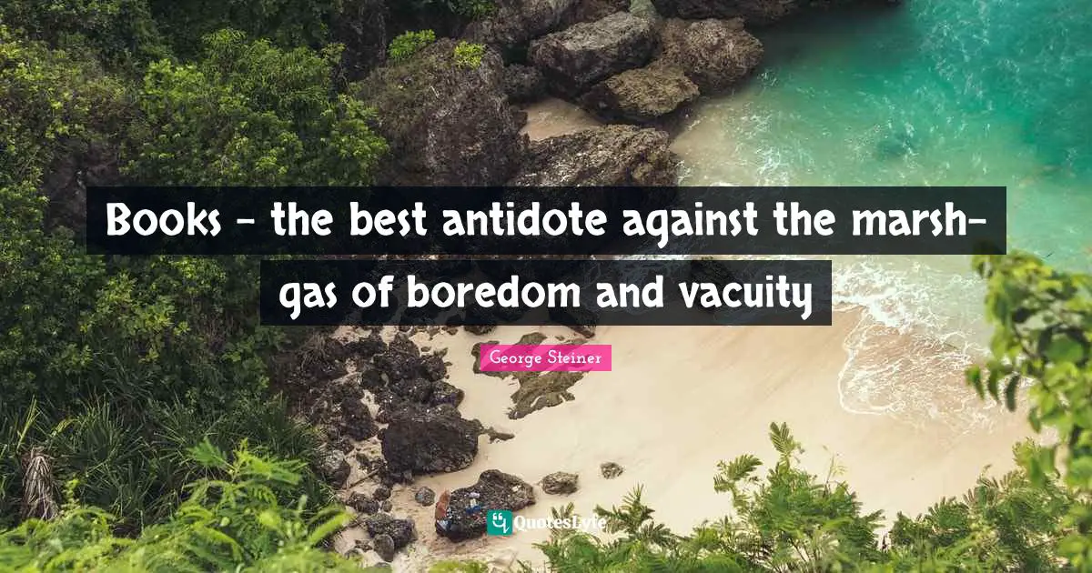 Books - the best antidote against the marsh-gas of boredom and vacuity