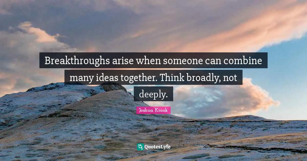 So Deeply Quotes: "Breakthroughs arise when someone can combine many ideas together. Think broadly, not deeply."