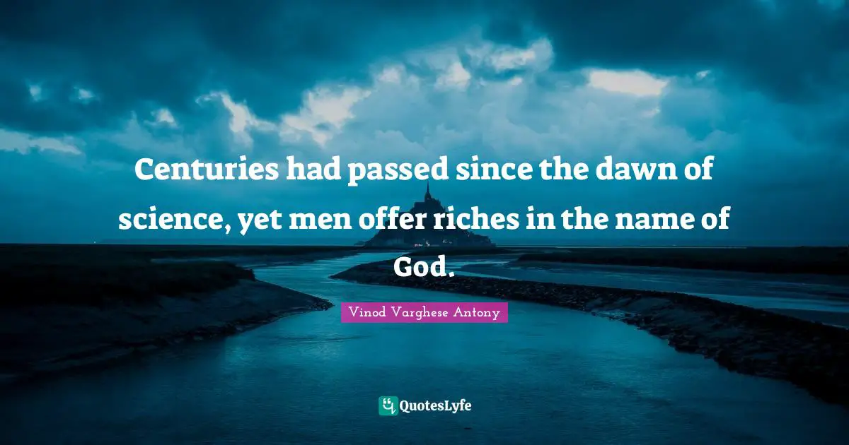 Centuries had passed since the dawn of science, yet men offer riches in the name of God.