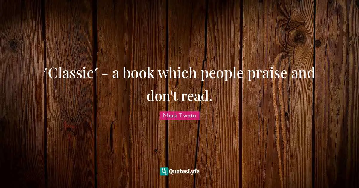 ′Classic′ - a book which people praise and don't read.