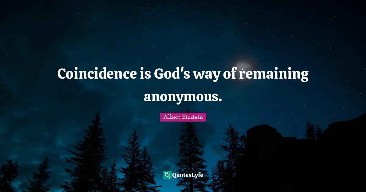 Science Quotes: "Coincidence is God's way of remaining anonymous."