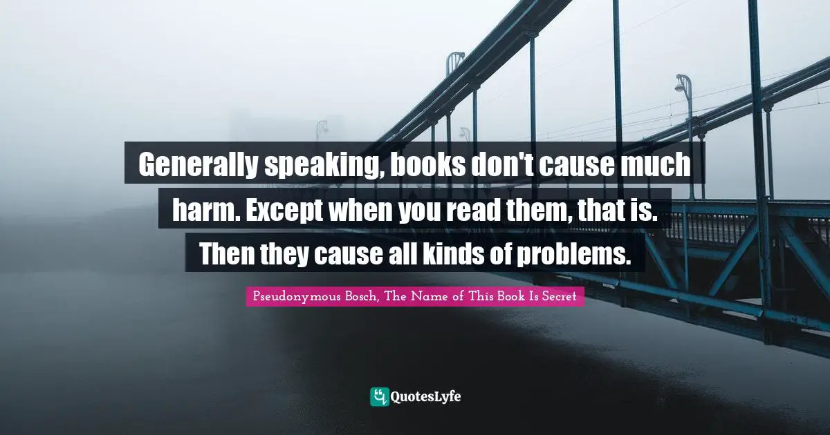 Generally speaking, books don't cause much harm. Except when you read them, that is. Then they cause all kinds of problems.