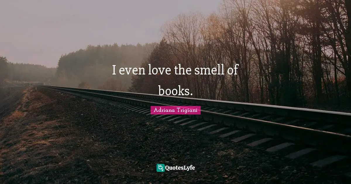 I even love the smell of books.