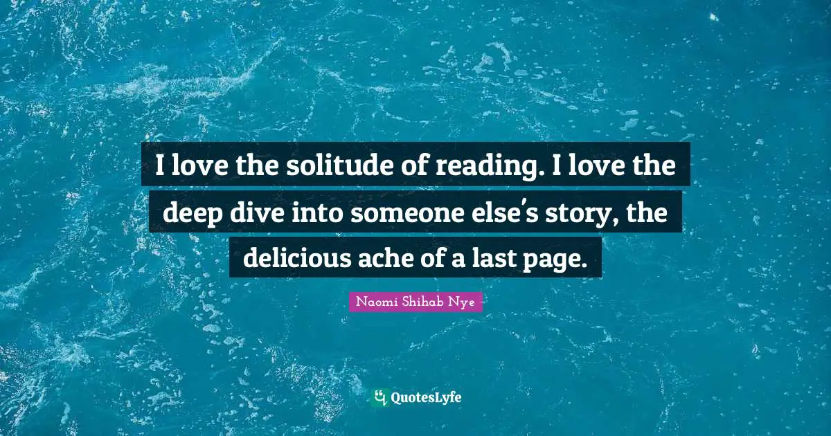 Books Quotes: "I love the solitude of reading. I love the deep dive into someone else's story, the delicious ache of a last page."