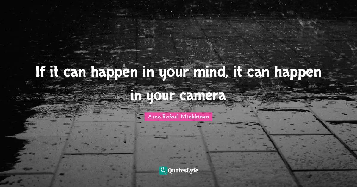 If it can happen in your mind, it can happen in your camera