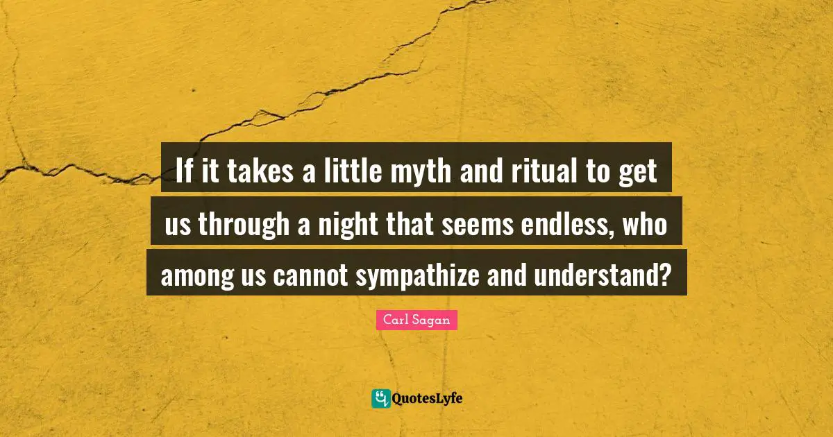 If it takes a little myth and ritual to get us through a night that seems endless, who among us cannot sympathize and understand?