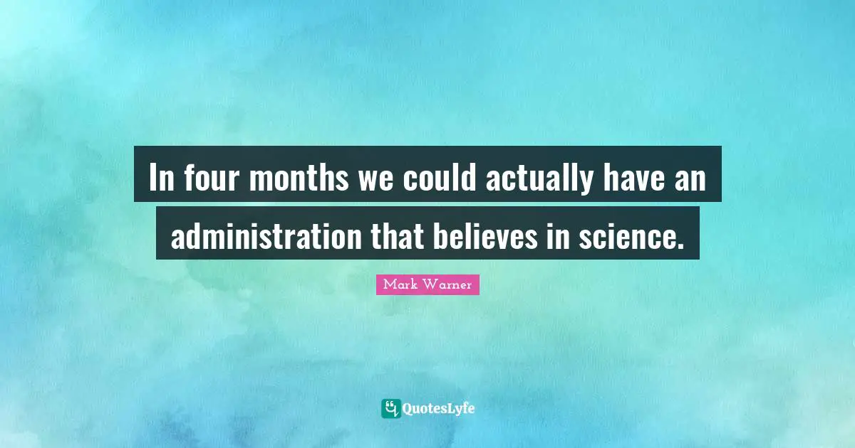In four months we could actually have an administration that believes in science.