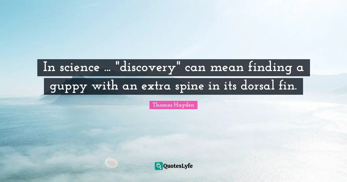 In science ... "discovery" can mean finding a guppy with an extra spine in its dorsal fin.