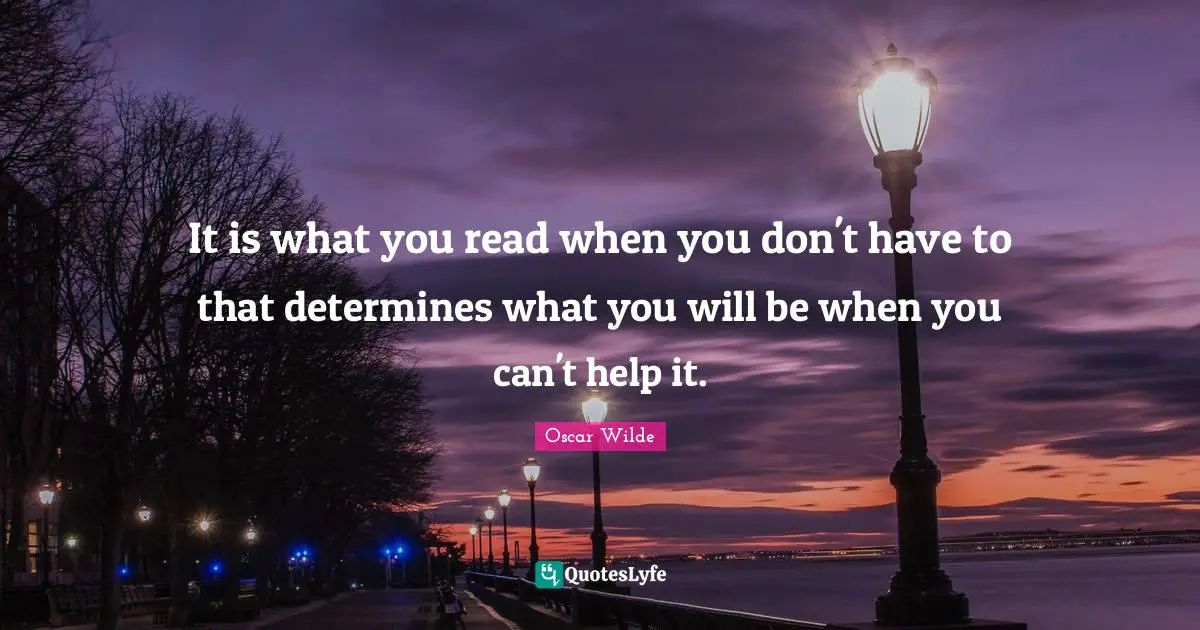 Books Quotes: "It is what you read when you don't have to that determines what you will be when you can't help it."