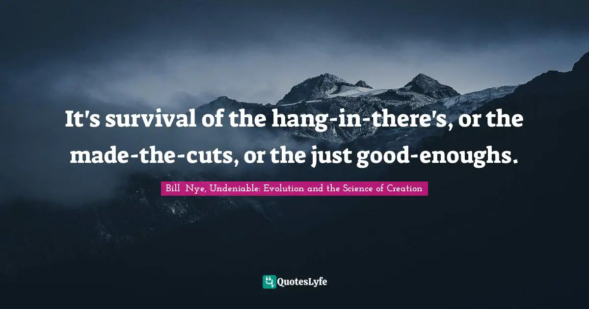 It's survival of the hang-in-there's, or the made-the-cuts, or the just good-enoughs.