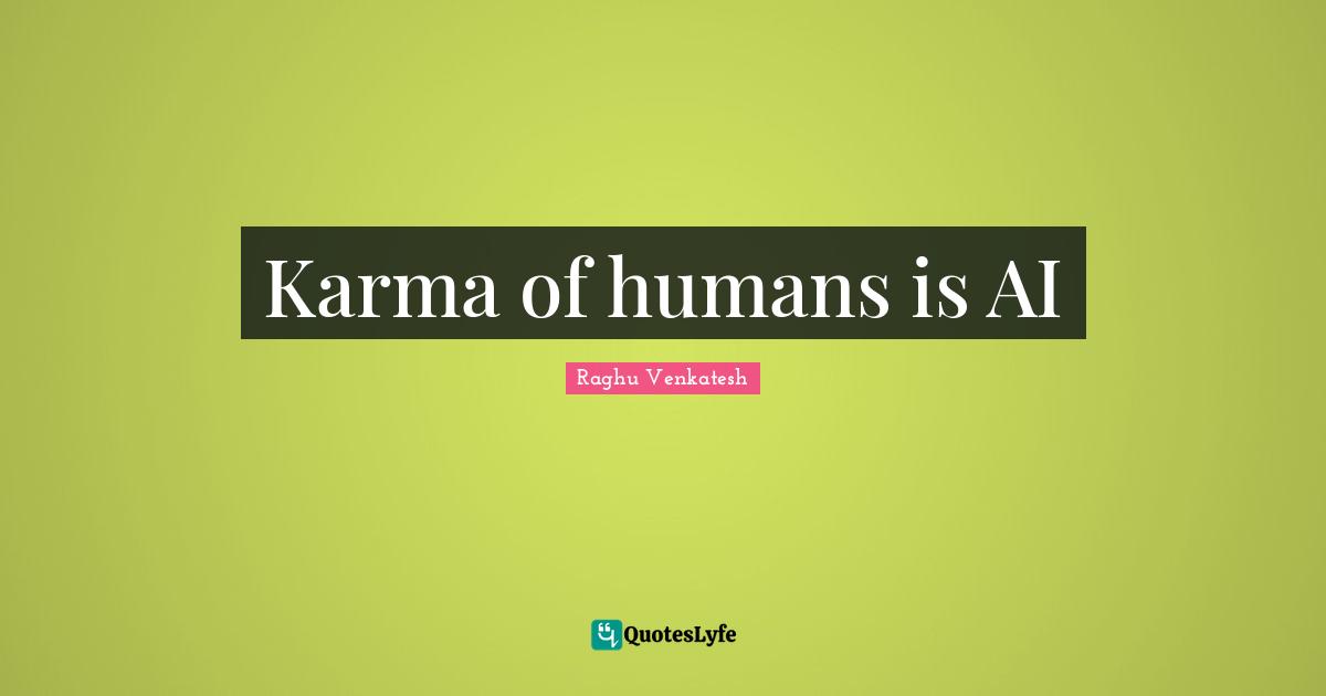 Karma of humans is AI