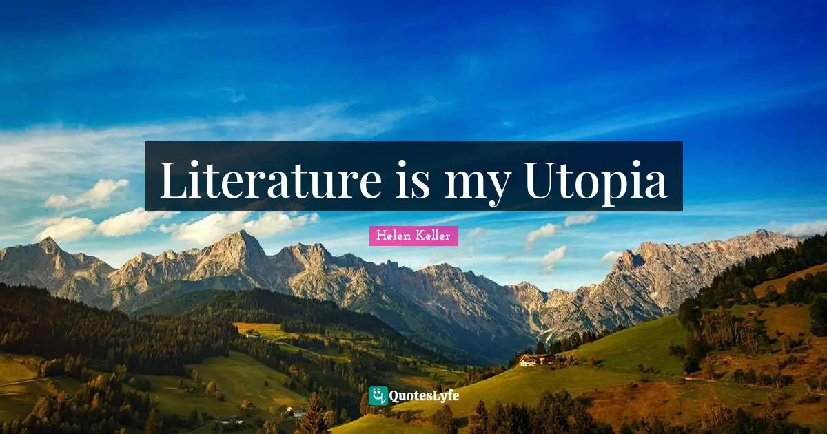 Reading Words Quotes: "Literature is my Utopia"