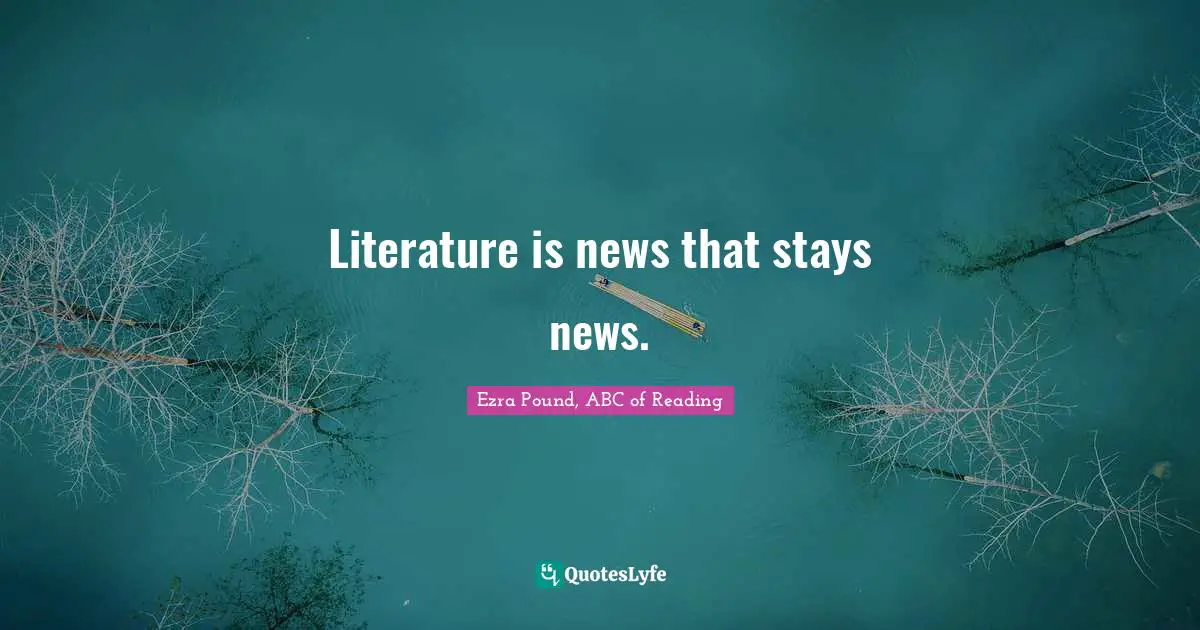 ABC Quotes: "Literature is news that stays news."