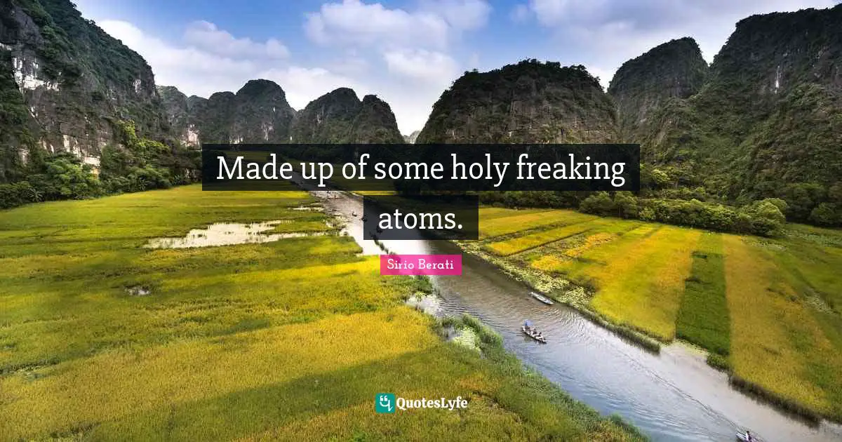 Made up of some holy freaking atoms.