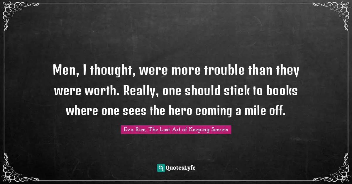 Men, I thought, were more trouble than they were worth. Really, one should stick to books where one sees the hero coming a mile off.
