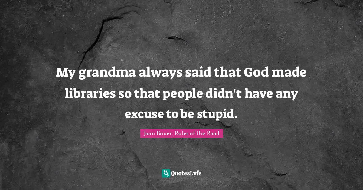 Library Quotes: "My grandma always said that God made libraries so that people didn't have any excuse to be stupid."