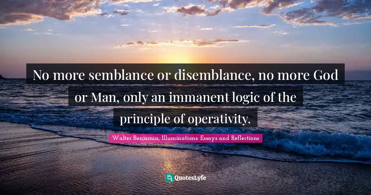 No more semblance or disemblance, no more God or Man, only an immanent logic of the principle of operativity.