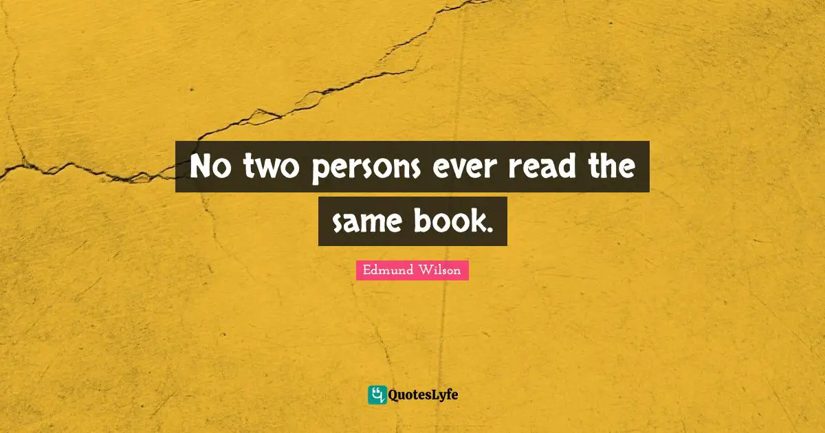 Books Quotes: "No two persons ever read the same book."
