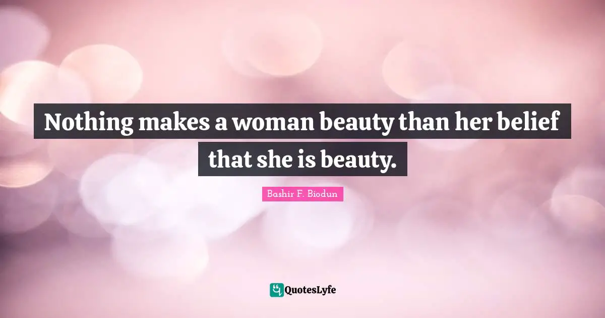 Nothing makes a woman beauty than her belief that she is beauty.