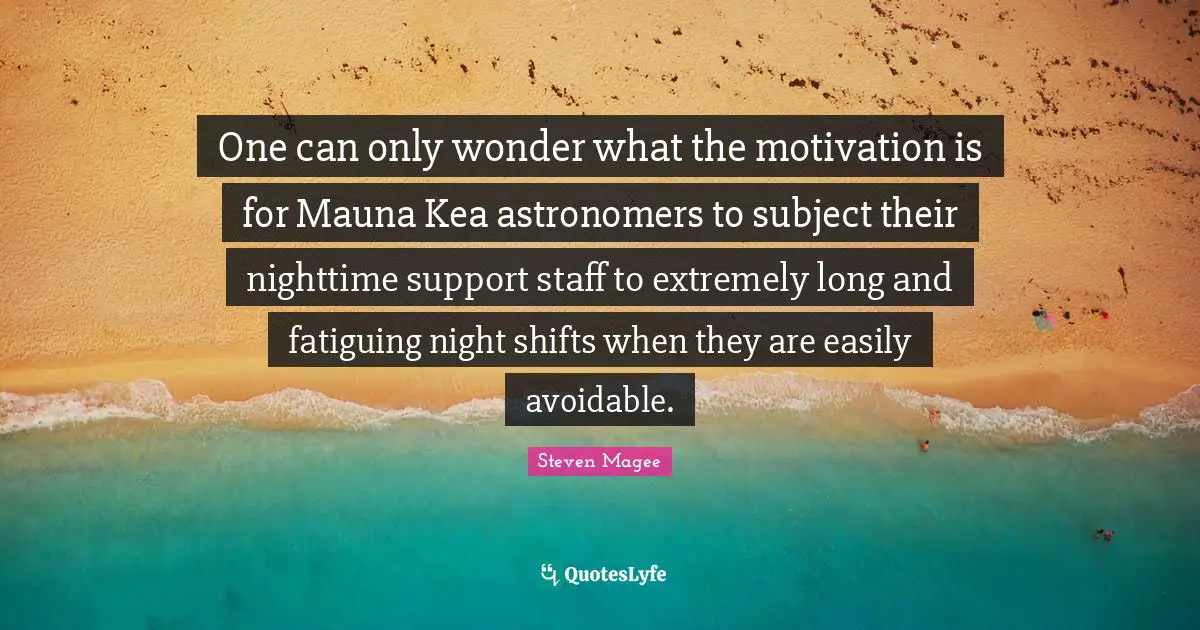 One can only wonder what the motivation is for Mauna Kea astronomers to subject their nighttime support staff to extremely long and fatiguing night shifts when they are easily avoidable.
