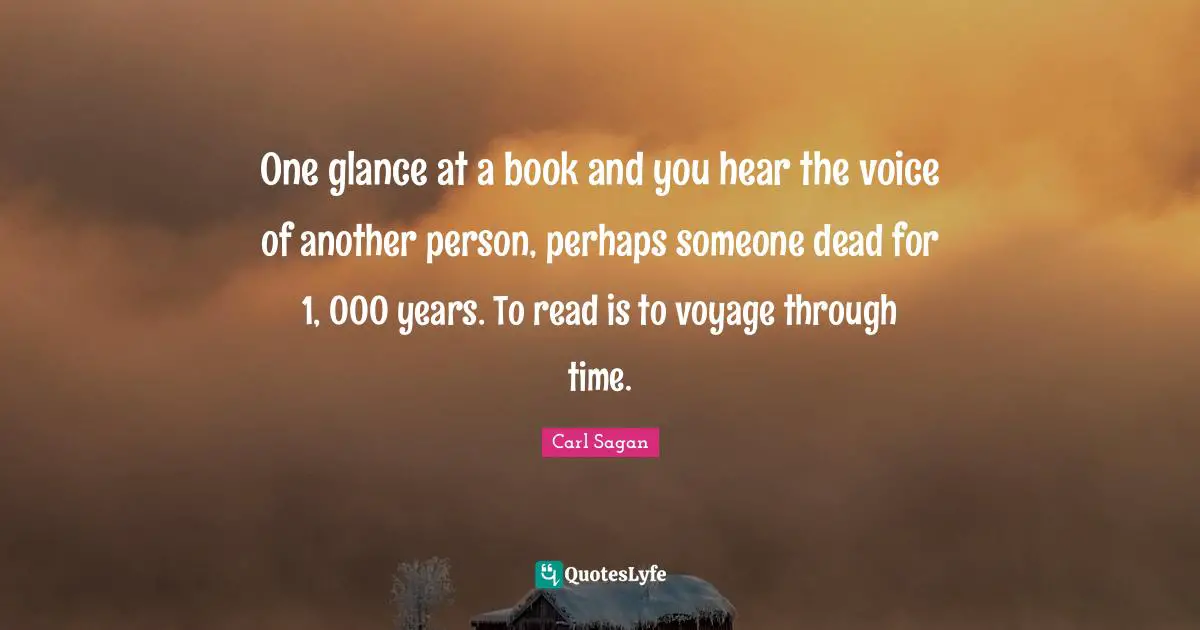 One glance at a book and you hear the voice of another person, perhaps someone dead for 1, 000 years. To read is to voyage through time.