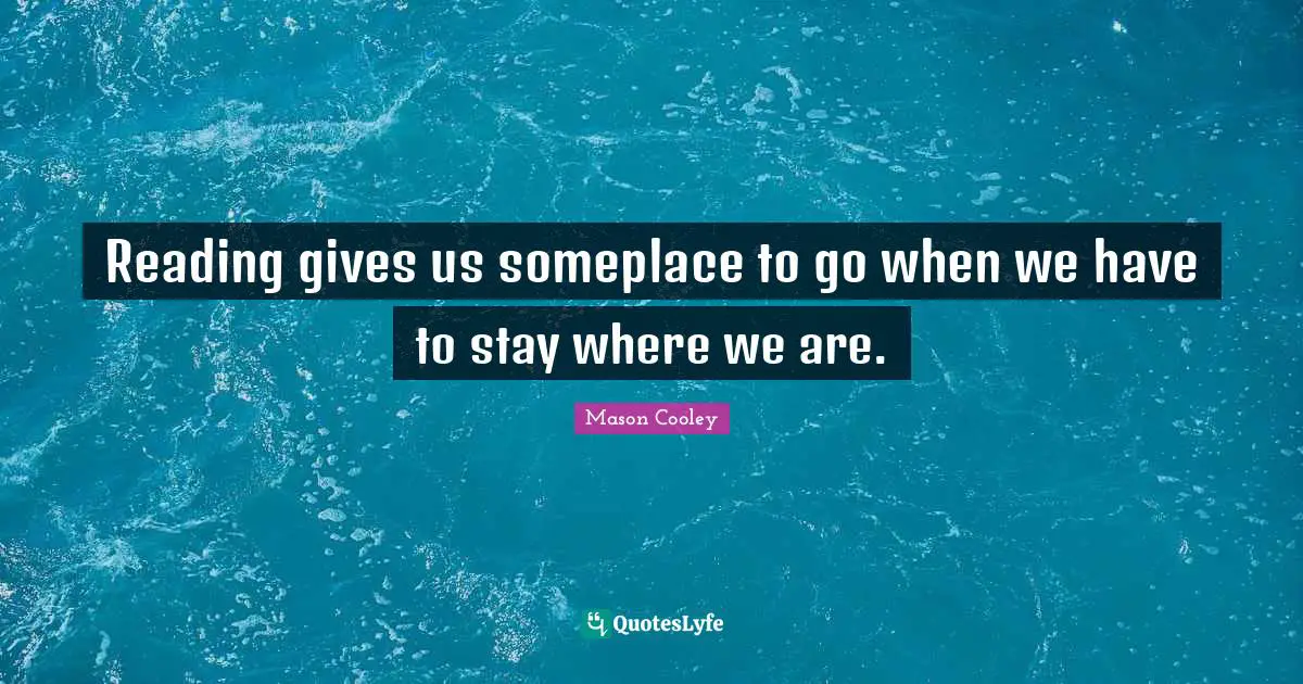 Reading gives us someplace to go when we have to stay where we are.