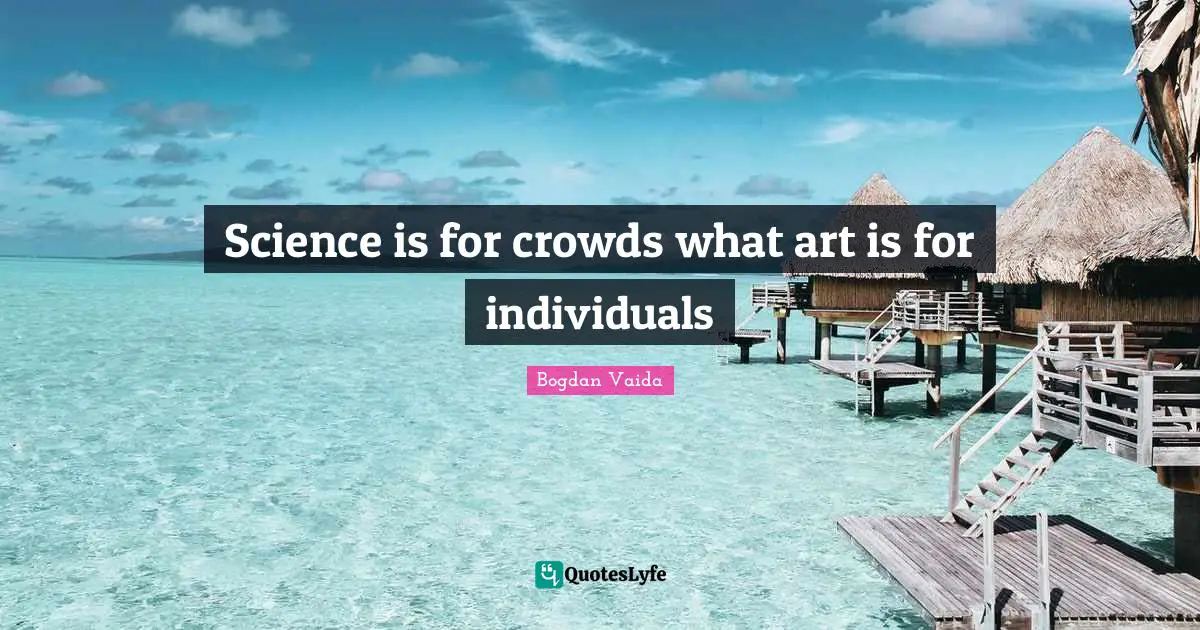 Science is for crowds what art is for individuals