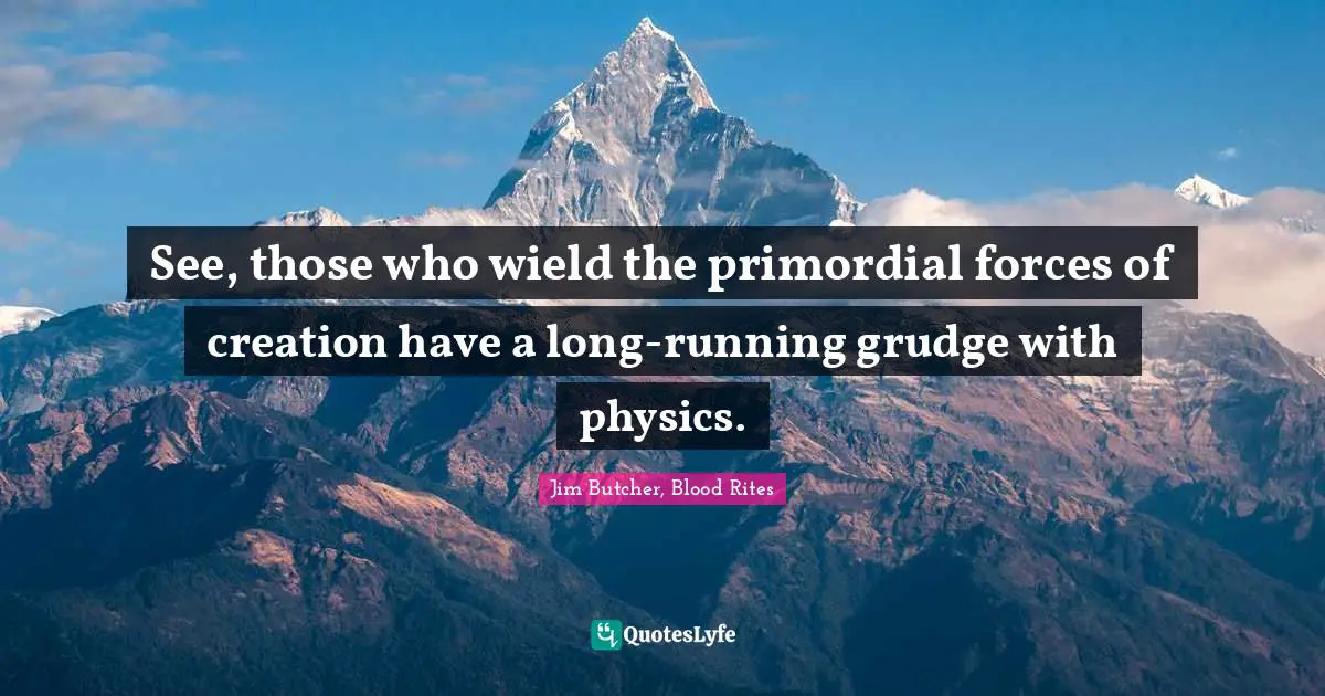 Grudges Quotes: "See, those who wield the primordial forces of creation have a long-running grudge with physics."
