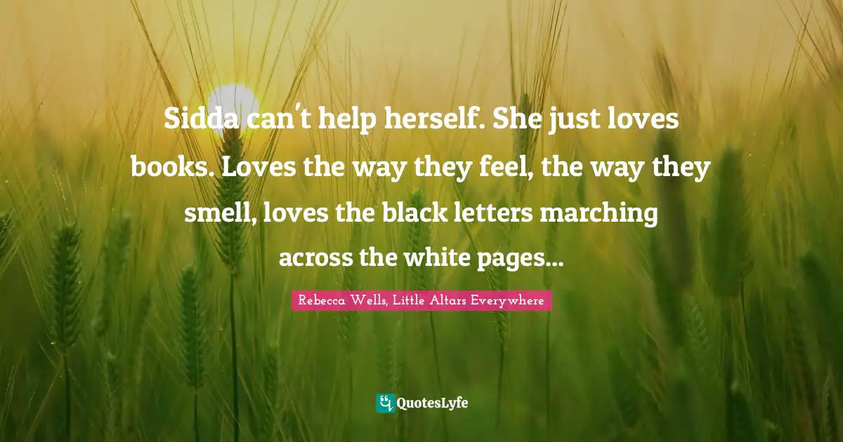 Sidda can't help herself. She just loves books. Loves the way they feel, the way they smell, loves the black letters marching across the white pages...