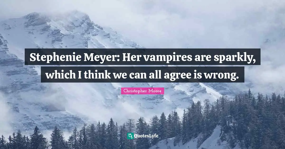Stephenie Meyer Quotes: "Stephenie Meyer: Her vampires are sparkly, which I think we can all agree is wrong."