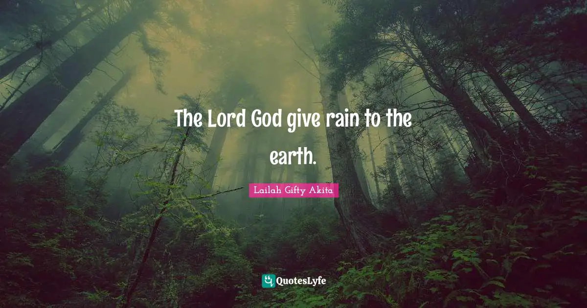 The Lord God give rain to the earth.
