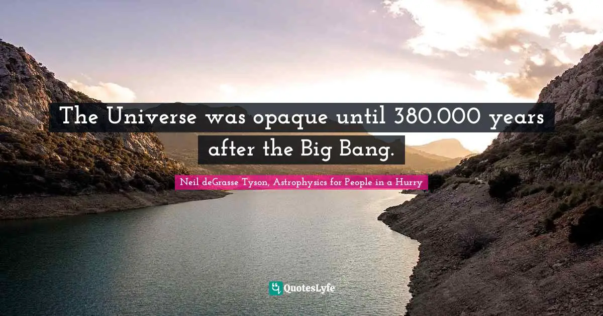 The Universe was opaque until 380.000 years after the Big Bang.