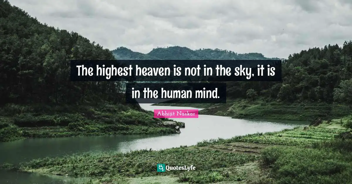 Divine Self Quotes: "The highest heaven is not in the sky, it is in the human mind."