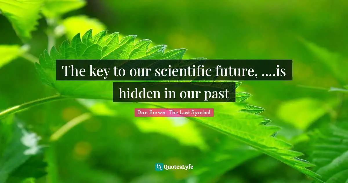 The key to our scientific future, ....is hidden in our past