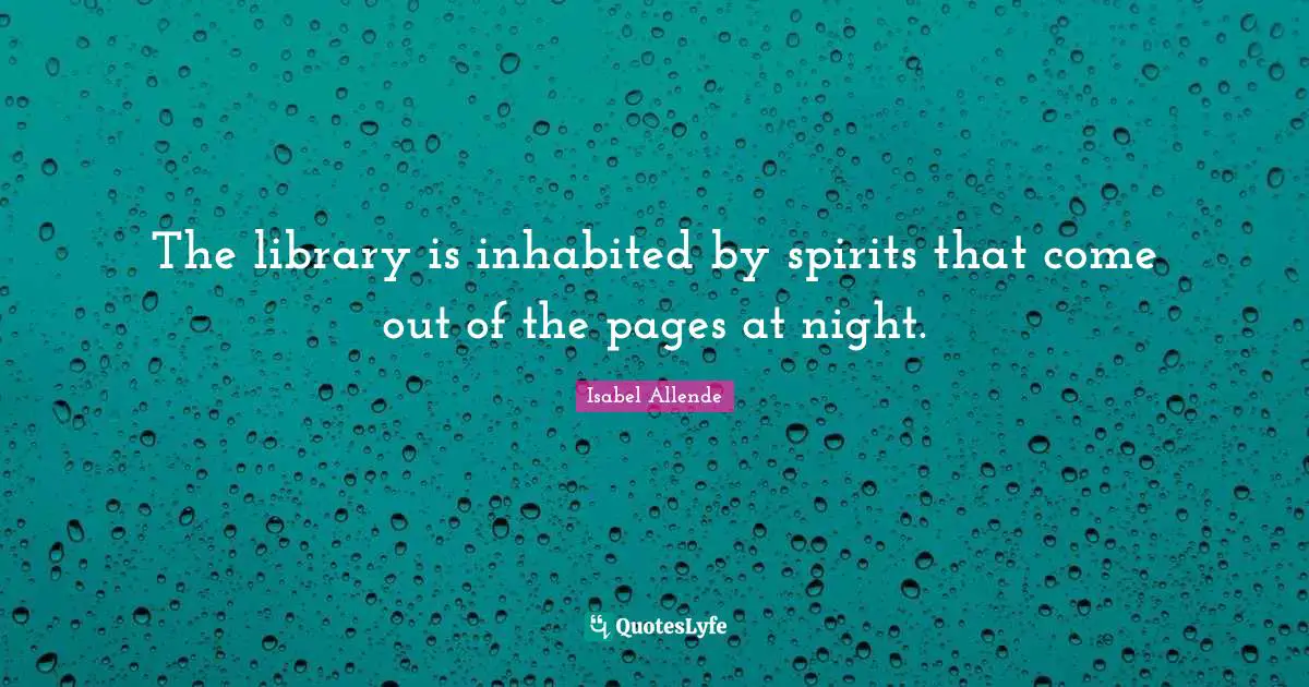 The library is inhabited by spirits that come out of the pages at night.