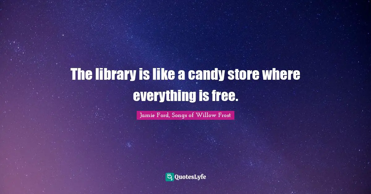 The library is like a candy store where everything is free.